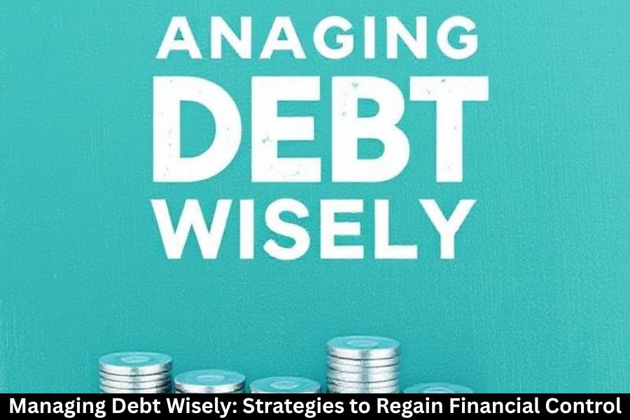 Managing Debt Wisely: Strategies to Regain Financial Control