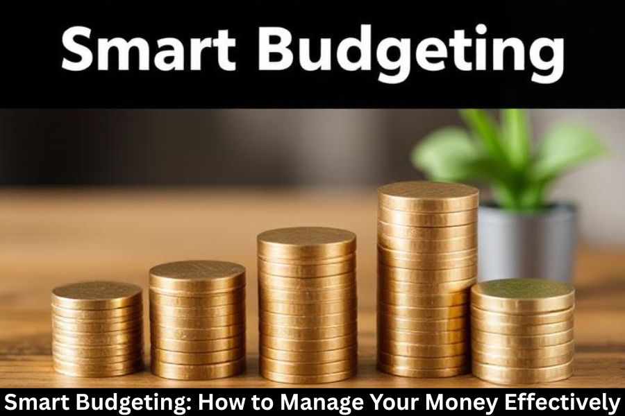 Smart Budgeting: How to Manage Your Money Effectively