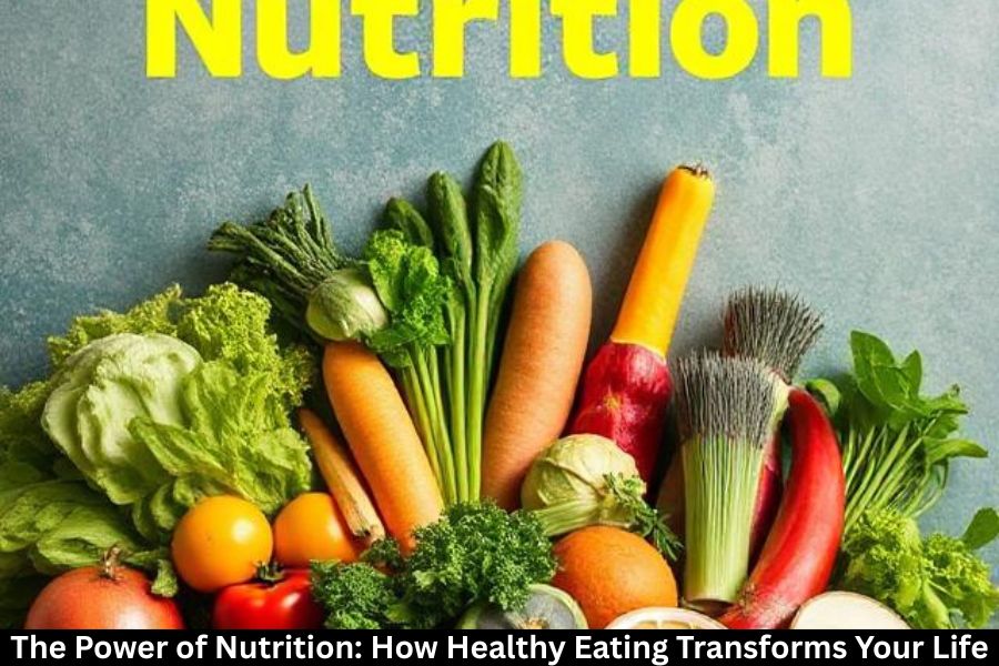 The Power of Nutrition: How Healthy Eating Transforms Your Life