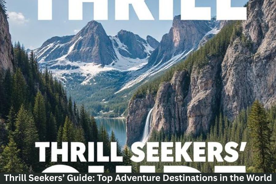 thrill Seekers’ Guide: Top Adventure Destinations in the World